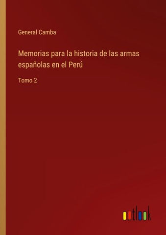 Memorias para la historia de las armas españolas en el Perú