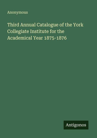 Third Annual Catalogue of the York Collegiate Institute for the Academical Year 1875-1876