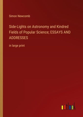 Side-Lights on Astronomy and Kindred Fields of Popular Science; ESSAYS AND ADDRESSES
