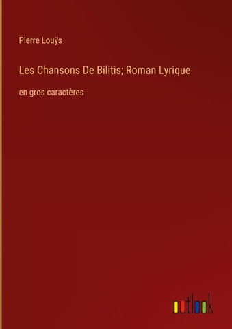 Les Chansons De Bilitis; Roman Lyrique