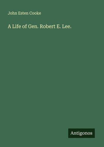 A Life of Gen. Robert E. Lee.