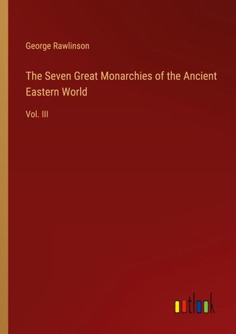 The Seven Great Monarchies of the Ancient Eastern World