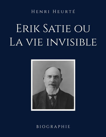 Erik Satie ou La vie invisible