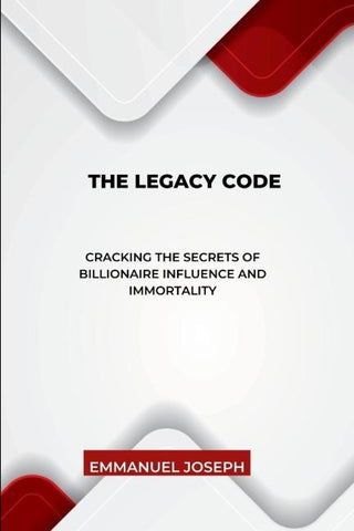 The Legacy Code, Cracking the Secrets of Billionaire Influence and Immortality