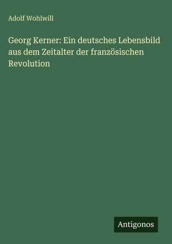Georg Kerner: Ein deutsches Lebensbild aus dem Zeitalter der französischen Revolution