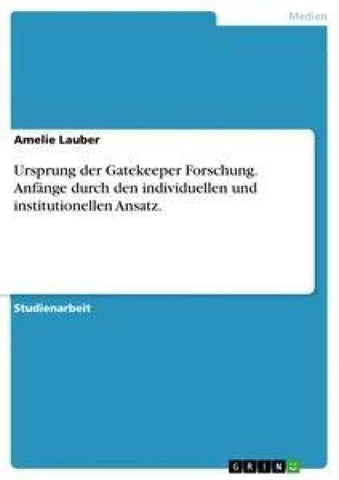 Ursprung der Gatekeeper Forschung. Anfänge durch den individuellen und institutionellen Ansatz.