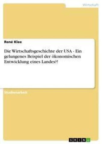 Die Wirtschaftsgeschichte der USA - Ein gelungenes Beispiel der ökonomischen Entwicklung eines Landes?!