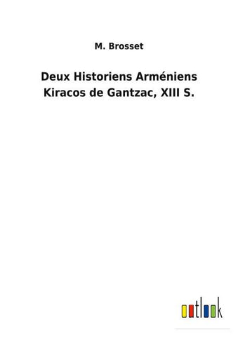 Deux Historiens Arméniens Kiracos de Gantzac, XIII S.