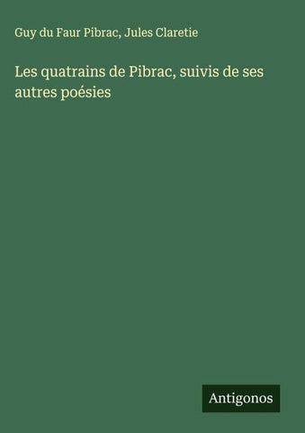 Les quatrains de Pibrac, suivis de ses autres poésies