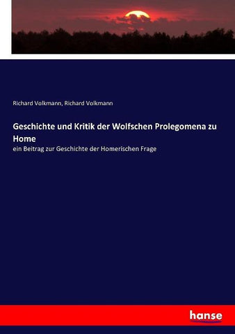 Geschichte und Kritik der Wolfschen Prolegomena zu Home