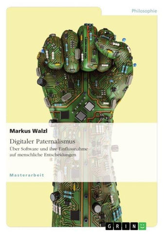 Digitaler Paternalismus. Über Software und ihre Einflussnahme auf menschliche Entscheidungen