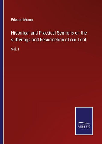 Historical and Practical Sermons on the sufferings and Resurrection of our Lord