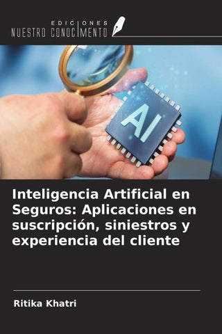 Inteligencia Artificial en Seguros: Aplicaciones en suscripción, siniestros y experiencia del cliente