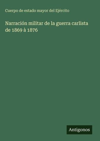 Narración militar de la guerra carlista de 1869 à 1876