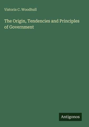 The Origin, Tendencies and Principles of Government