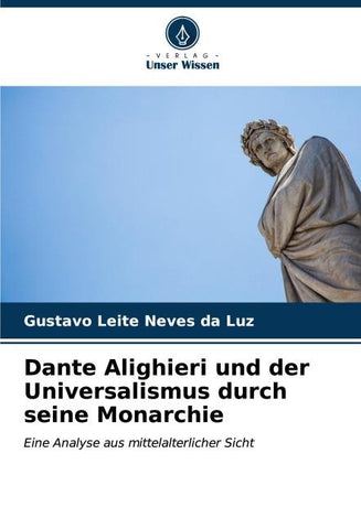 Dante Alighieri und der Universalismus durch seine Monarchie