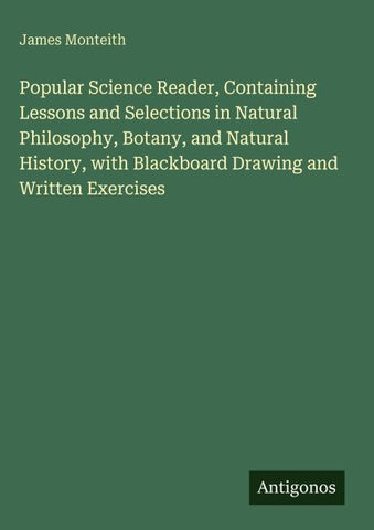 Popular Science Reader, Containing Lessons and Selections in Natural Philosophy, Botany, and Natural History, with Blackboard Drawing and Written Exercises
