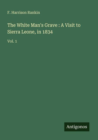 The White Man's Grave : A Visit to Sierra Leone, in 1834