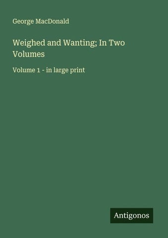 Weighed and Wanting; In Two Volumes