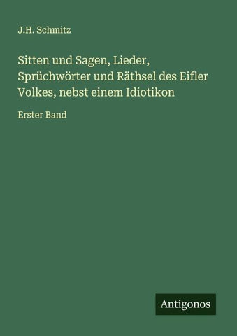 Sitten und Sagen, Lieder, Sprüchwörter und Räthsel des Eifler Volkes, nebst einem Idiotikon