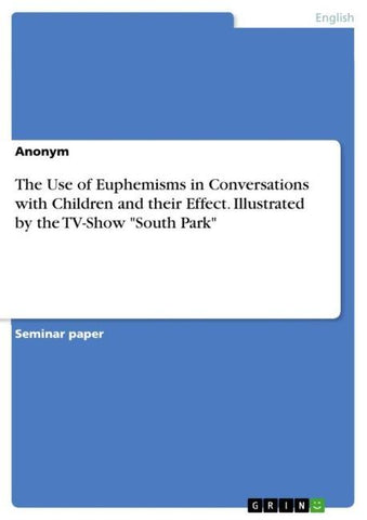 The Use of Euphemisms in Conversations with Children and their Effect. Illustrated by the TV-Show "South Park"