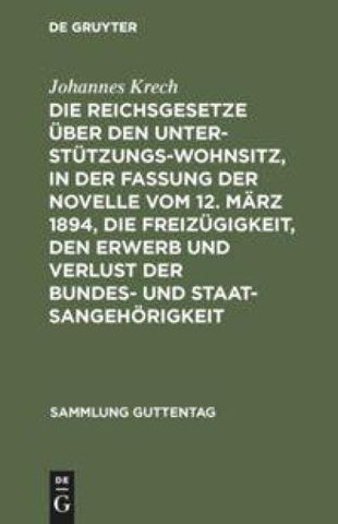 Die Reichsgesetze über den Unterstützungswohnsitz, in der Fassung der Novelle vom 12. März 1894, die Freizügigkeit, den Erwerb und Verlust der Bundes- und Staatsangehörigkeit
