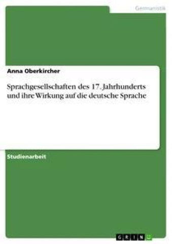Sprachgesellschaften des 17. Jahrhunderts und ihre Wirkung auf die deutsche Sprache