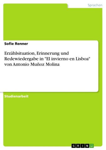 Erzählsituation, Erinnerung und Redewiedergabe in "El invierno en Lisboa" von Antonio Muñoz Molina