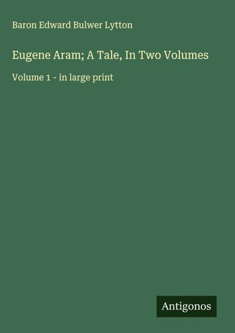 Eugene Aram; A Tale, In Two Volumes