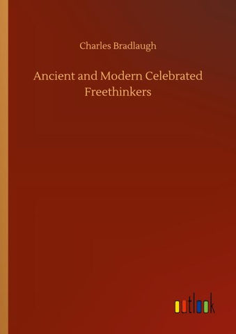 Ancient and Modern Celebrated Freethinkers