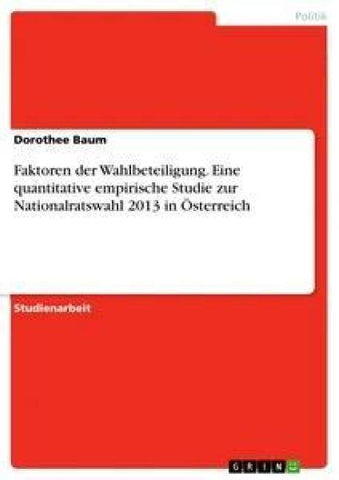 Faktoren der Wahlbeteiligung. Eine quantitative empirische Studie zur Nationalratswahl 2013 in Österreich