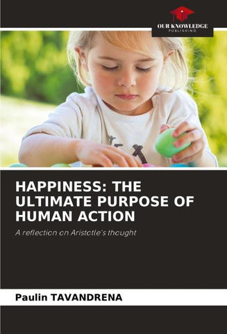 HAPPINESS: THE ULTIMATE PURPOSE OF HUMAN ACTION