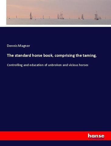 The standard horse book, comprising the taming,