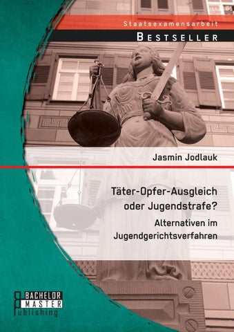 Täter-Opfer-Ausgleich oder Jugendstrafe? Alternativen im Jugendgerichtsverfahren