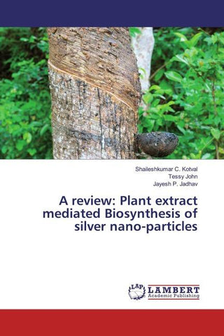 A review: Plant extract mediated Biosynthesis of silver nano-particles