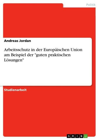 Arbeitsschutz in der Europäischen Union am Beispiel der "guten praktischen Lösungen"