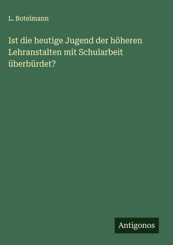 Ist die heutige Jugend der höheren Lehranstalten mit Schularbeit überbürdet?