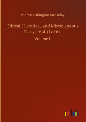 Critical, Historical, and Miscellaneous Essays; Vol. (1 of 6)