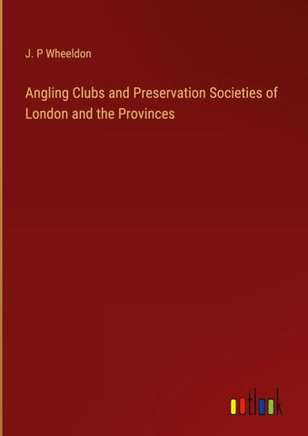 Angling Clubs and Preservation Societies of London and the Provinces