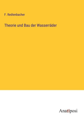 Theorie und Bau der Wasserräder