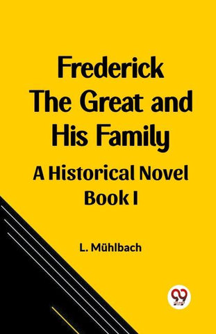 Frederick the Great and His Family A Historical Novel Book I