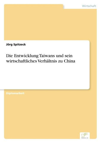 Die Entwicklung Taiwans und sein wirtschaftliches Verhältnis zu China
