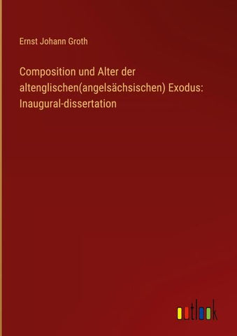 Composition und Alter der altenglischen(angelsächsischen) Exodus: Inaugural-dissertation