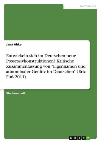 Entwickeln sich im Deutschen neue Possessivkonstruktionen? Kritische Zusammenfassung von "Eigennamen und adnominaler Genitiv im Deutschen" (Eric Fuß 2011)