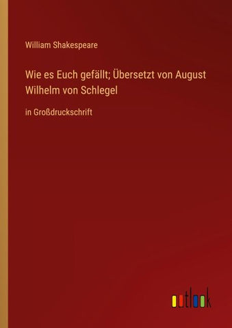 Wie es Euch gefällt; Übersetzt von August Wilhelm von Schlegel