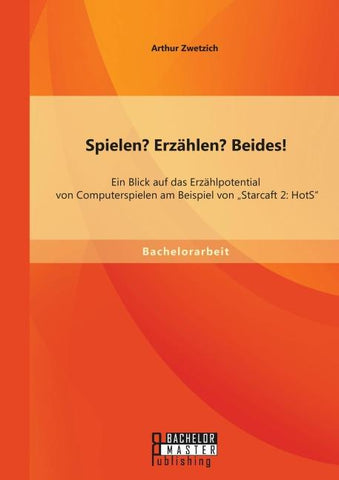 Spielen? Erzählen? Beides! Ein Blick auf das Erzählpotential von Computerspielen am Beispiel von "Starcaft 2: HotS"