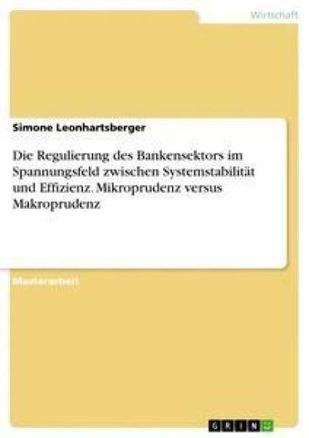Die Regulierung des Bankensektors im Spannungsfeld zwischen Systemstabilität und Effizienz. Mikroprudenz versus Makroprudenz