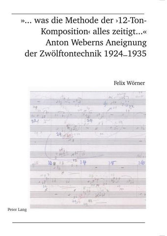 «... was die Methode der ‘12-Ton-Komposition’ alles zeitigt ...»- Anton Weberns Aneignung der Zwölftontechnik 1924-1935