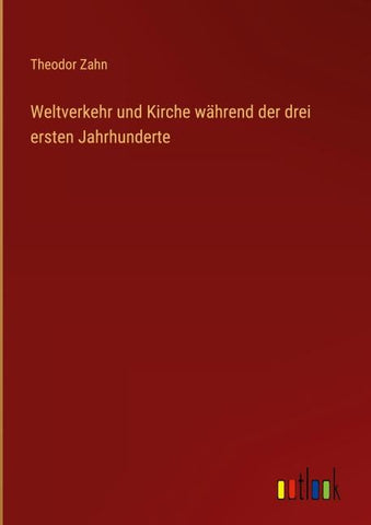 Weltverkehr und Kirche während der drei ersten Jahrhunderte