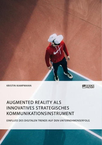 Augmented Reality als innovatives strategisches Kommunikationsinstrument. Einfluss des digitalen Trends auf den Unternehmenserfolg